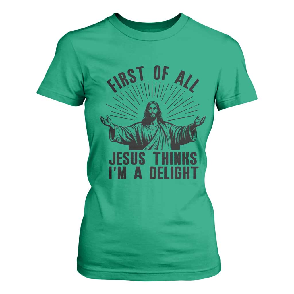 First of All Jesus Thinks I'm A Delight T Shirt For Women Funny Jesus Christian TS14 Irish Green Print Your Wear