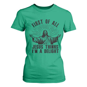 First of All Jesus Thinks I'm A Delight T Shirt For Women Funny Jesus Christian TS14 Irish Green Print Your Wear