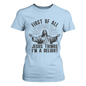First of All Jesus Thinks I'm A Delight T Shirt For Women Funny Jesus Christian TS14 Light Blue Print Your Wear