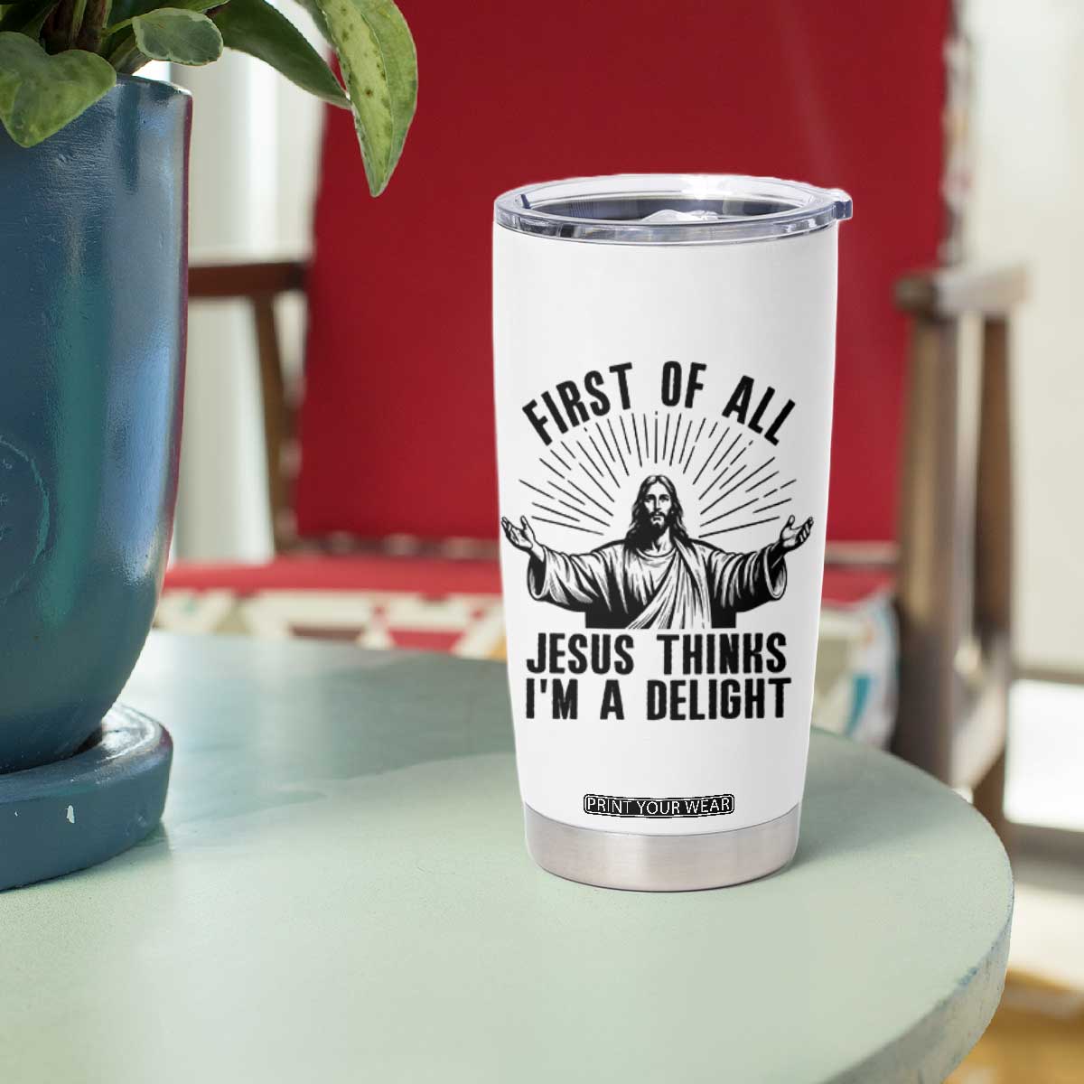 First of All Jesus Thinks I'm A Delight Tumbler Cup Funny Jesus Christian TS14 Print Your Wear