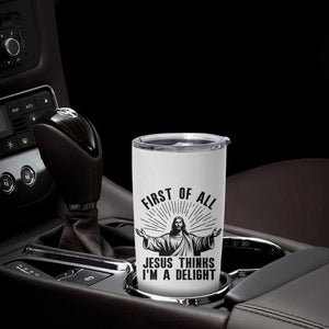 First of All Jesus Thinks I'm A Delight Tumbler Cup Funny Jesus Christian TS14 Print Your Wear