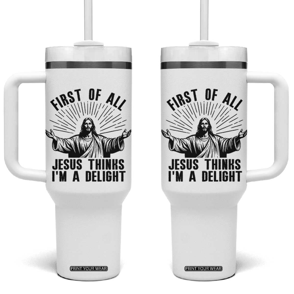 First of All Jesus Thinks I'm A Delight Tumbler With Handle Funny Jesus Christian TS14 One Size: 40 oz White Print Your Wear