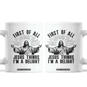 First of All Jesus Thinks I'm A Delight Coffee Mug Funny Jesus Christian TS14 White Print Your Wear