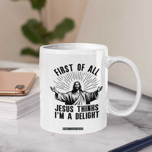 First of All Jesus Thinks I'm A Delight Coffee Mug Funny Jesus Christian TS14 Print Your Wear