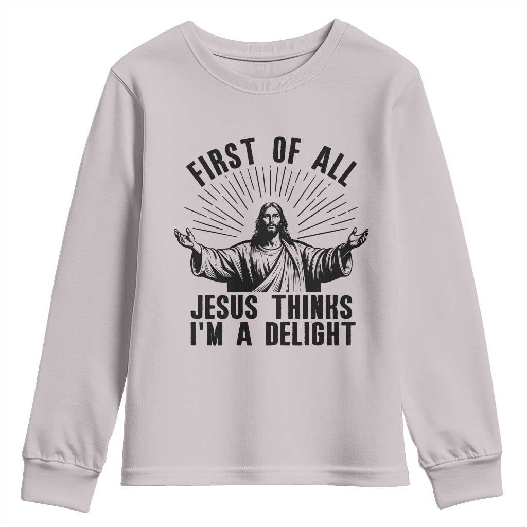 First of All Jesus Thinks I'm A Delight Youth Sweatshirt Funny Jesus Christian TS14 Ice Gray Print Your Wear