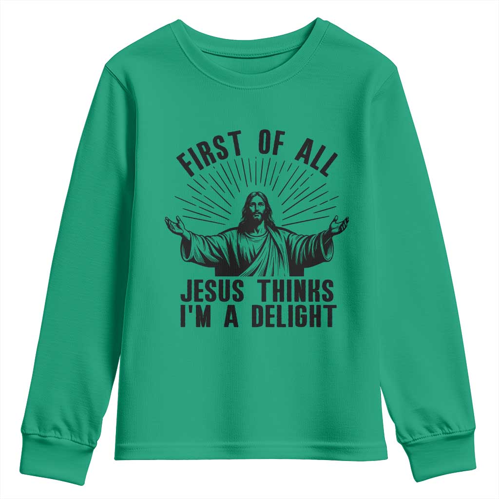 First of All Jesus Thinks I'm A Delight Youth Sweatshirt Funny Jesus Christian TS14 Irish Green Print Your Wear
