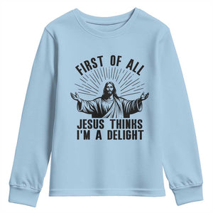 First of All Jesus Thinks I'm A Delight Youth Sweatshirt Funny Jesus Christian TS14 Light Blue Print Your Wear