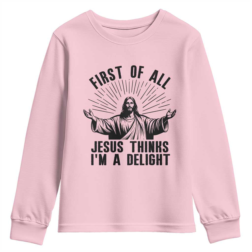 First of All Jesus Thinks I'm A Delight Youth Sweatshirt Funny Jesus Christian TS14 Light Pink Print Your Wear