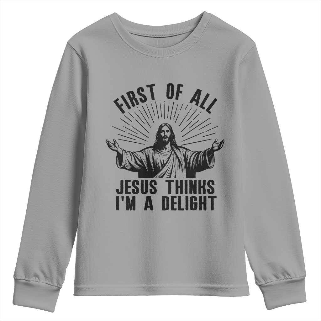 First of All Jesus Thinks I'm A Delight Youth Sweatshirt Funny Jesus Christian TS14 Sport Gray Print Your Wear