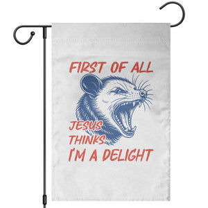 First of All Jesus Thinks I'm A Delight Garden Flag Funny Opossum Christian TS14 White Print Your Wear