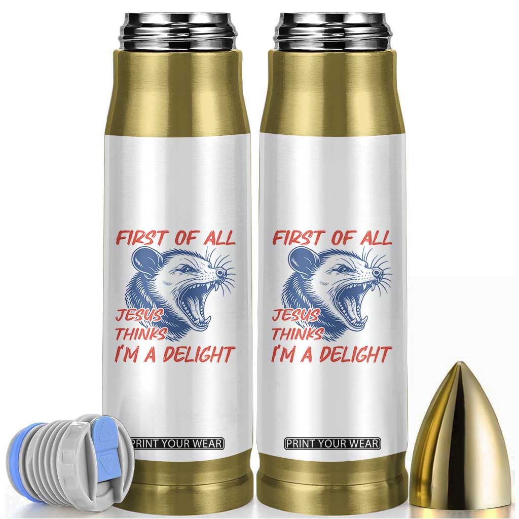 First of All Jesus Thinks I'm A Delight Bullet Tumbler Funny Opossum Christian TS14 White Print Your Wear