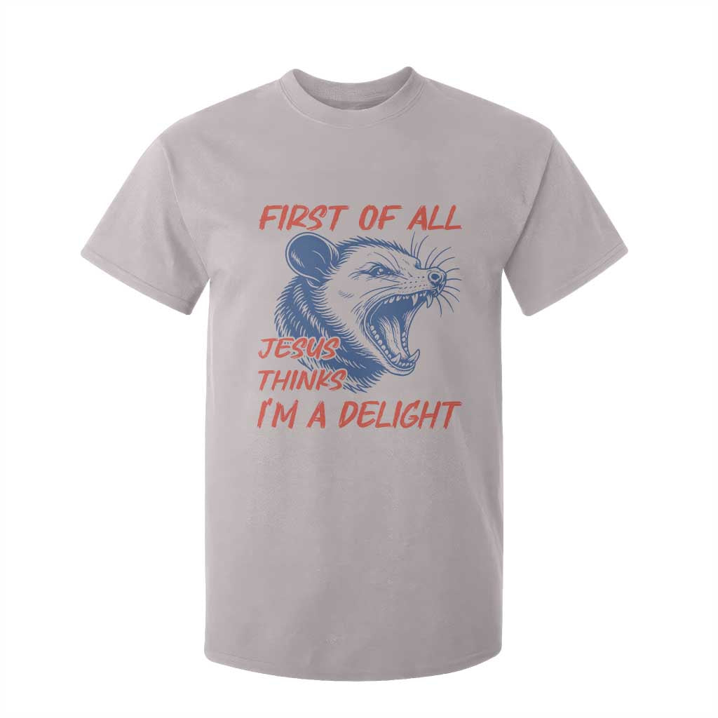 First of All Jesus Thinks I'm A Delight T Shirt For Kid Funny Opossum Christian TS14 Ice Gray Print Your Wear