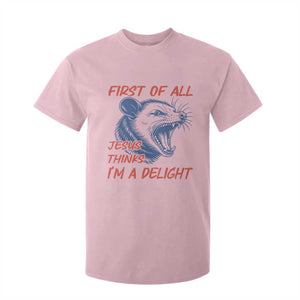 First of All Jesus Thinks I'm A Delight T Shirt For Kid Funny Opossum Christian TS14 Light Pink Print Your Wear