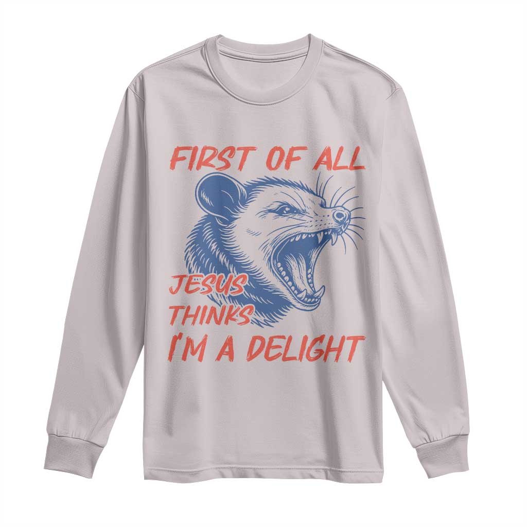 First of All Jesus Thinks I'm A Delight Long Sleeve Shirt Funny Opossum Christian TS14 Ice Gray Print Your Wear