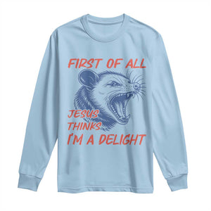 First of All Jesus Thinks I'm A Delight Long Sleeve Shirt Funny Opossum Christian TS14 Light Blue Print Your Wear