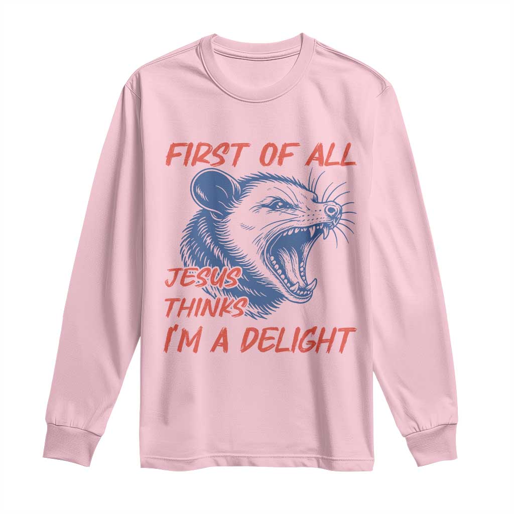 First of All Jesus Thinks I'm A Delight Long Sleeve Shirt Funny Opossum Christian TS14 Light Pink Print Your Wear