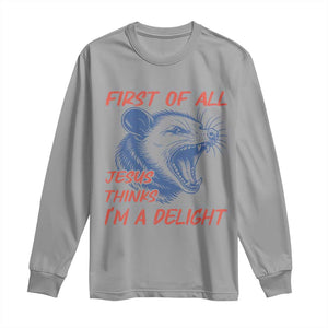 First of All Jesus Thinks I'm A Delight Long Sleeve Shirt Funny Opossum Christian TS14 Sport Gray Print Your Wear