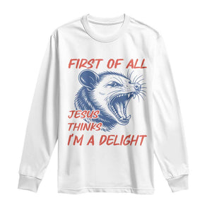 First of All Jesus Thinks I'm A Delight Long Sleeve Shirt Funny Opossum Christian TS14 White Print Your Wear