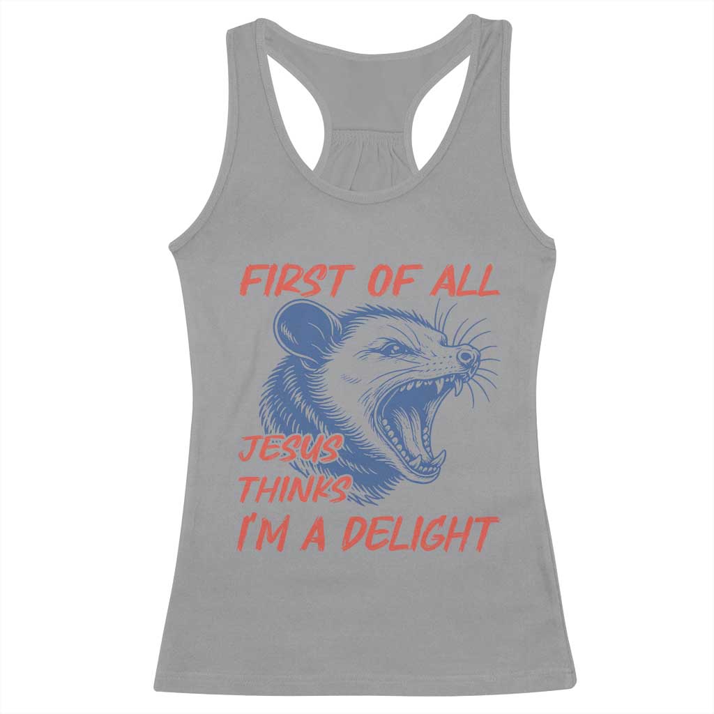 First of All Jesus Thinks I'm A Delight Racerback Tank Top Funny Opossum Christian TS14 Sport Gray Print Your Wear