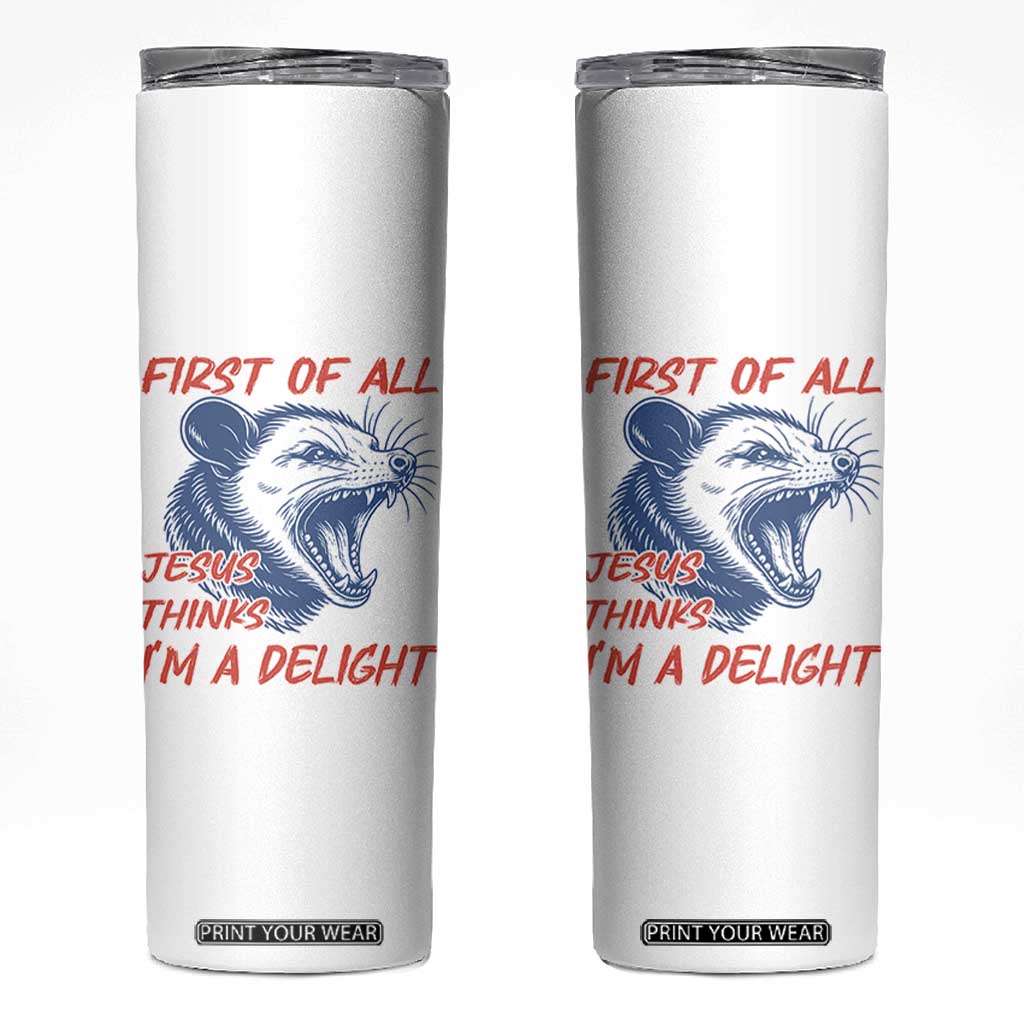 First of All Jesus Thinks I'm A Delight Skinny Tumbler Funny Opossum Christian TS14 White Print Your Wear