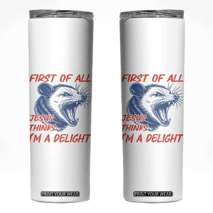First of All Jesus Thinks I'm A Delight Skinny Tumbler Funny Opossum Christian TS14 White Print Your Wear