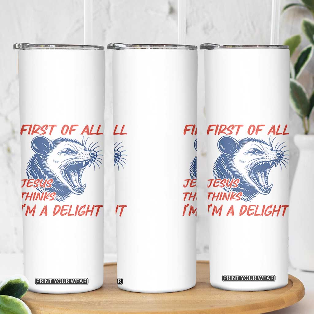 First of All Jesus Thinks I'm A Delight Skinny Tumbler Funny Opossum Christian TS14 Print Your Wear