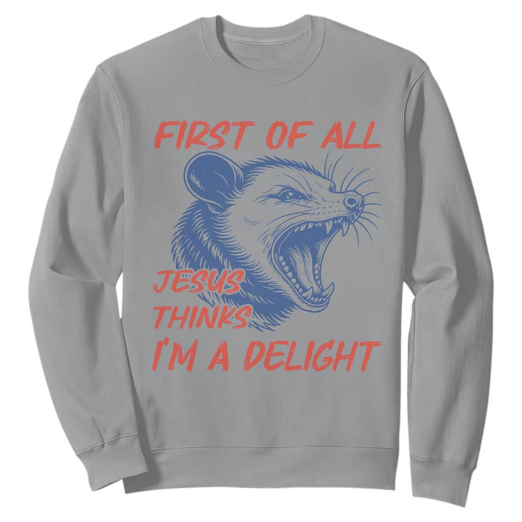 First of All Jesus Thinks I'm A Delight Sweatshirt Funny Opossum Christian TS14 Sport Gray Print Your Wear
