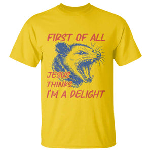 First of All Jesus Thinks I'm A Delight T Shirt Funny Opossum Christian TS14 Daisy Print Your Wear