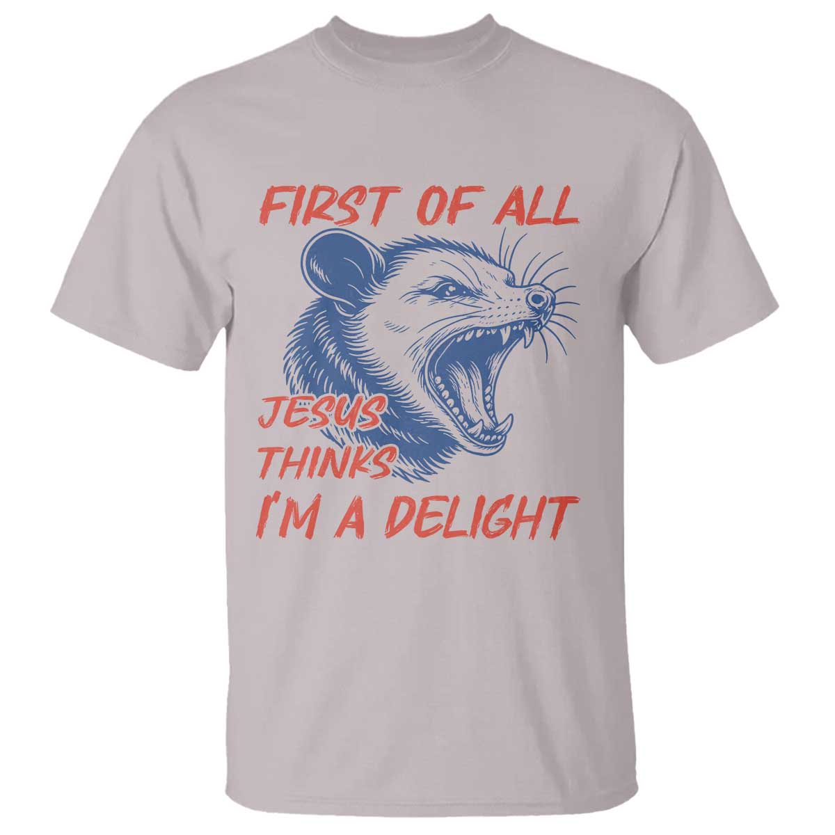 First of All Jesus Thinks I'm A Delight T Shirt Funny Opossum Christian TS14 Ice Gray Print Your Wear