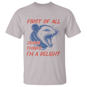 First of All Jesus Thinks I'm A Delight T Shirt Funny Opossum Christian TS14 Ice Gray Print Your Wear