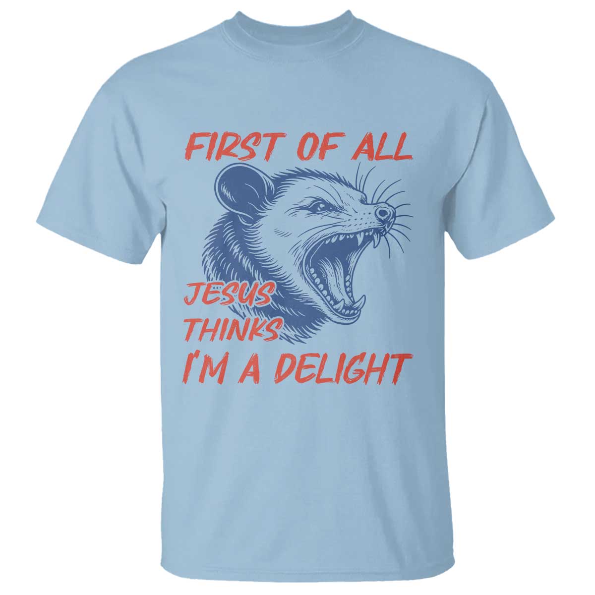 First of All Jesus Thinks I'm A Delight T Shirt Funny Opossum Christian TS14 Light Blue Print Your Wear