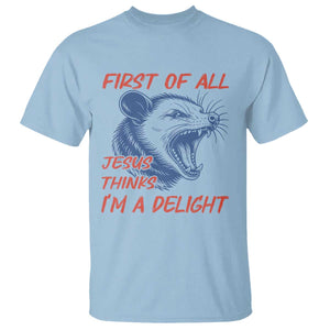 First of All Jesus Thinks I'm A Delight T Shirt Funny Opossum Christian TS14 Light Blue Print Your Wear