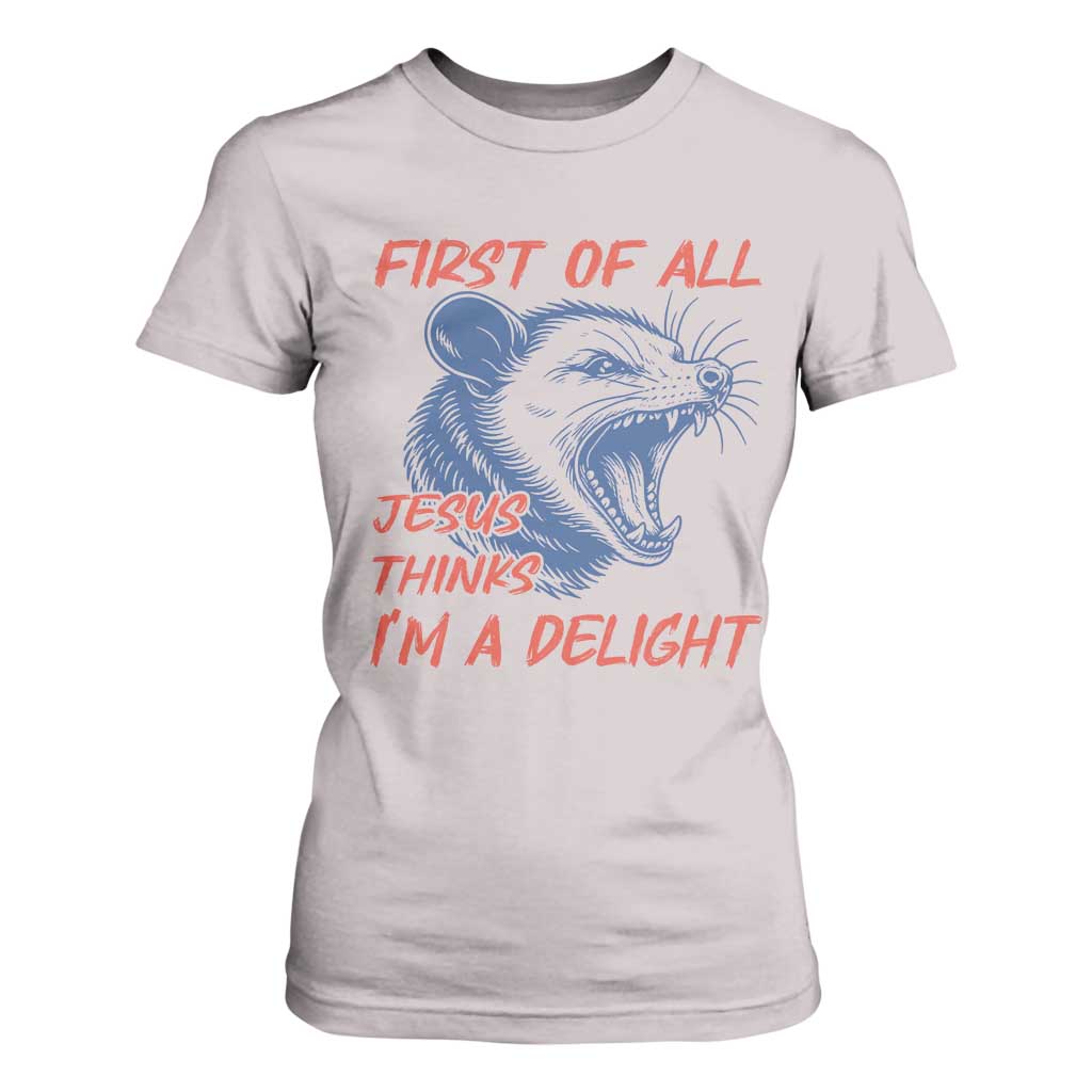First of All Jesus Thinks I'm A Delight T Shirt For Women Funny Opossum Christian TS14 Ice Gray Print Your Wear