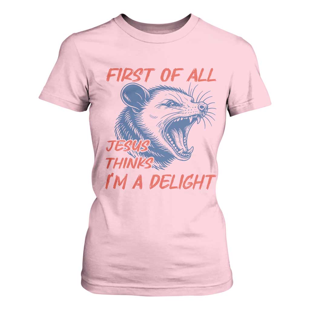 First of All Jesus Thinks I'm A Delight T Shirt For Women Funny Opossum Christian TS14 Light Pink Print Your Wear