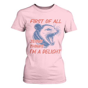 First of All Jesus Thinks I'm A Delight T Shirt For Women Funny Opossum Christian TS14 Light Pink Print Your Wear