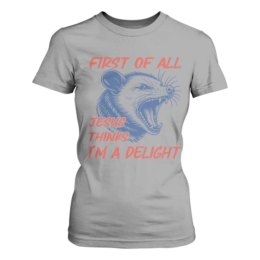 First of All Jesus Thinks I'm A Delight T Shirt For Women Funny Opossum Christian TS14 Sport Gray Print Your Wear