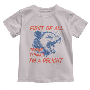 First of All Jesus Thinks I'm A Delight Toddler T Shirt Funny Opossum Christian TS14 Ice Gray Print Your Wear
