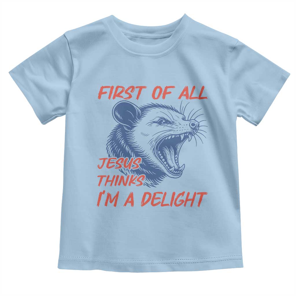 First of All Jesus Thinks I'm A Delight Toddler T Shirt Funny Opossum Christian TS14 Light Blue Print Your Wear
