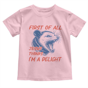 First of All Jesus Thinks I'm A Delight Toddler T Shirt Funny Opossum Christian TS14 Light Pink Print Your Wear