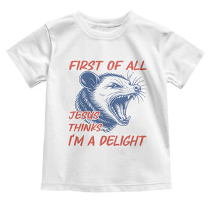 First of All Jesus Thinks I'm A Delight Toddler T Shirt Funny Opossum Christian TS14 White Print Your Wear