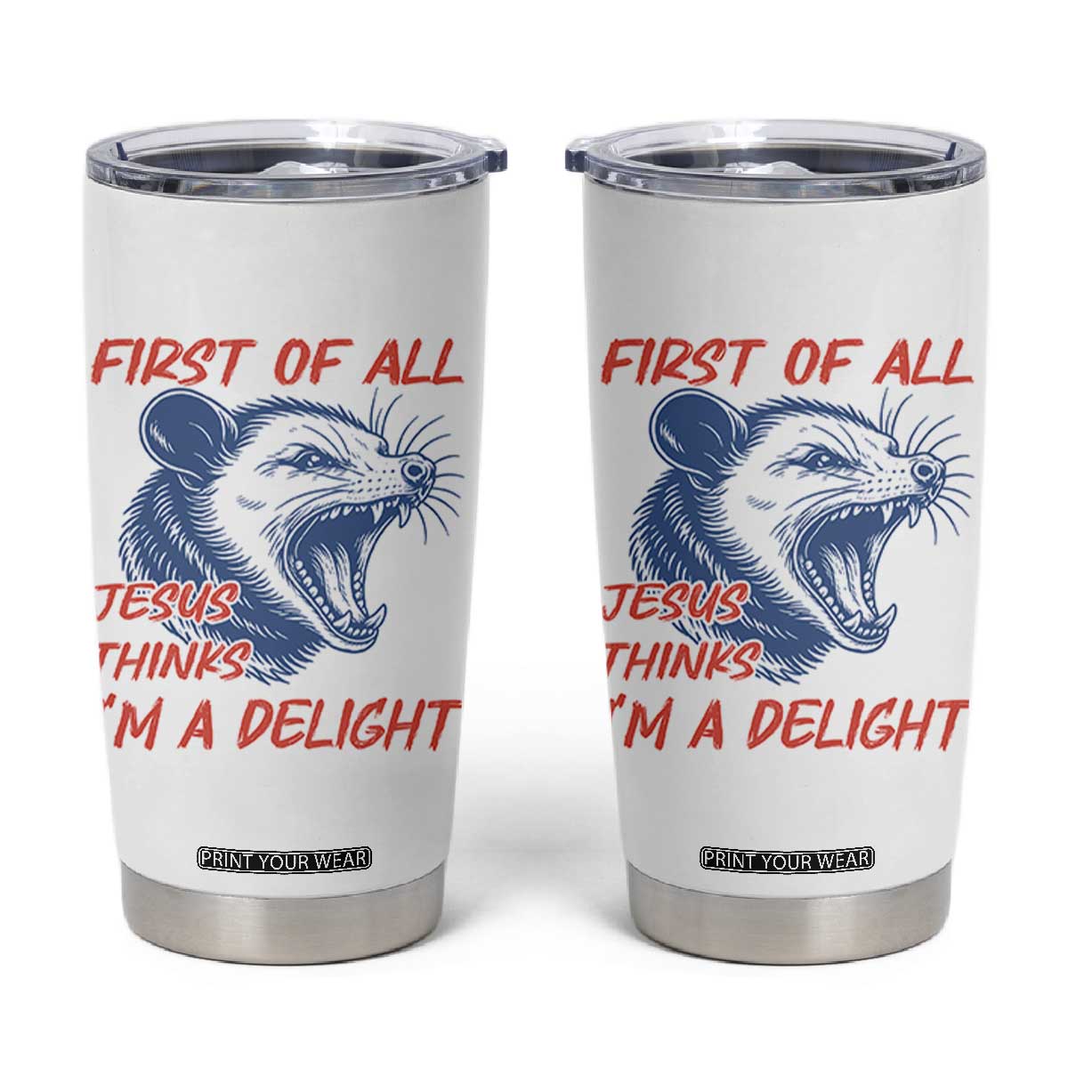 First of All Jesus Thinks I'm A Delight Tumbler Cup Funny Opossum Christian TS14 White Print Your Wear