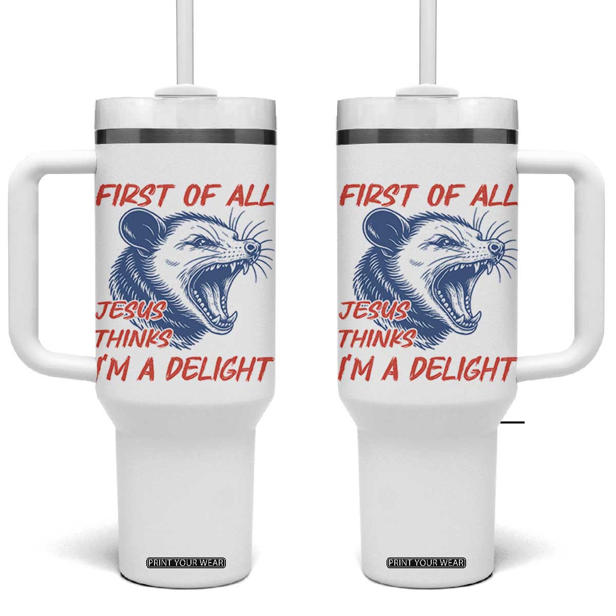 First of All Jesus Thinks I'm A Delight Tumbler With Handle Funny Opossum Christian TS14 One Size: 40 oz White Print Your Wear