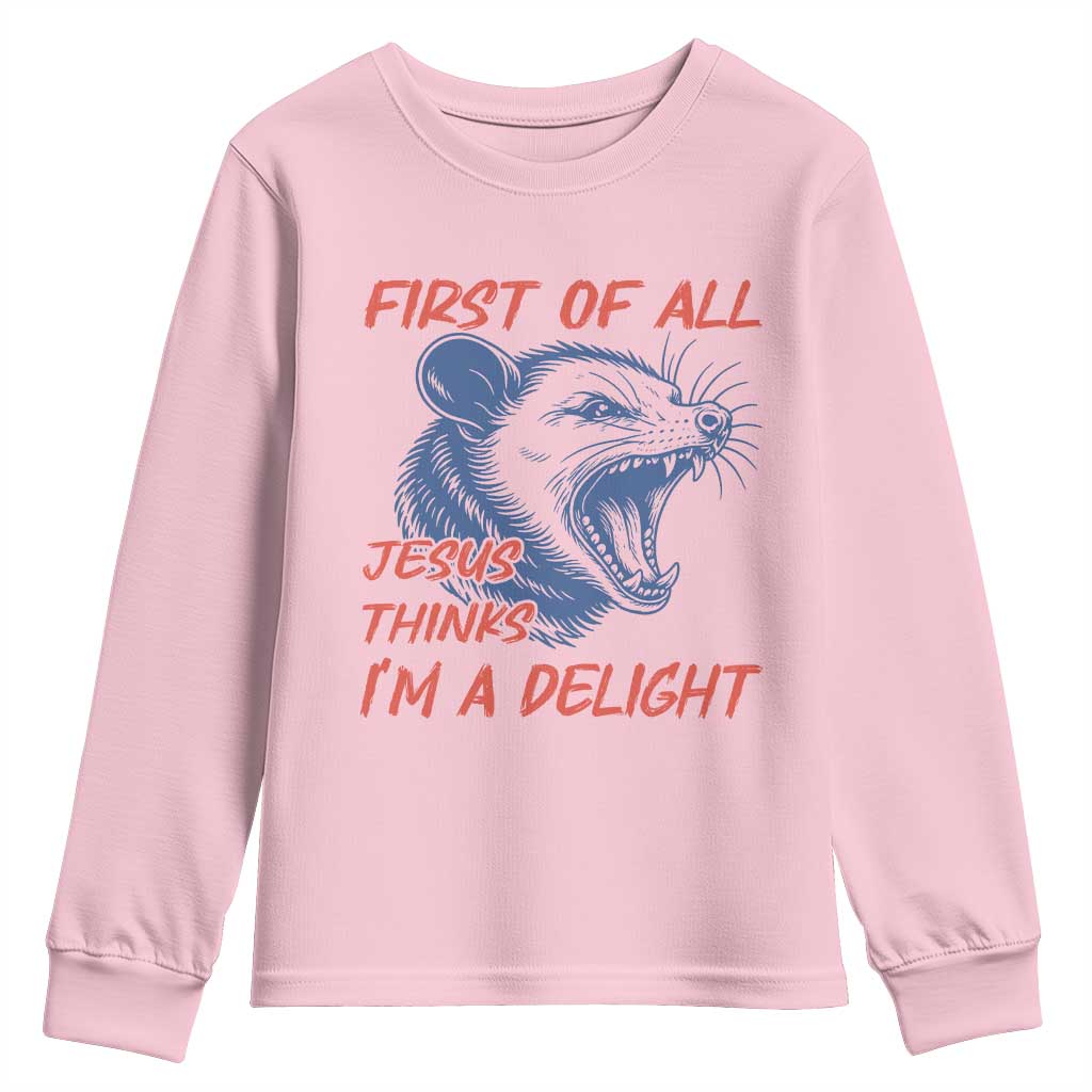 First of All Jesus Thinks I'm A Delight Youth Sweatshirt Funny Opossum Christian TS14 Light Pink Print Your Wear