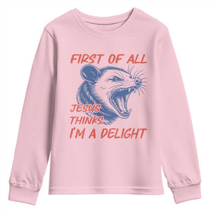 First of All Jesus Thinks I'm A Delight Youth Sweatshirt Funny Opossum Christian TS14 Light Pink Print Your Wear