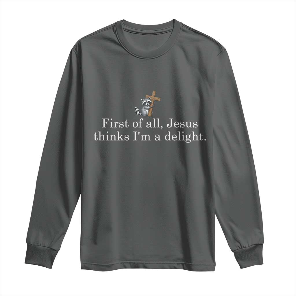 Jesus Thinks I'm A Delight Long Sleeve Shirt Funny Christian Raccoon Sarcastic TS14 Dark Heather Print Your Wear