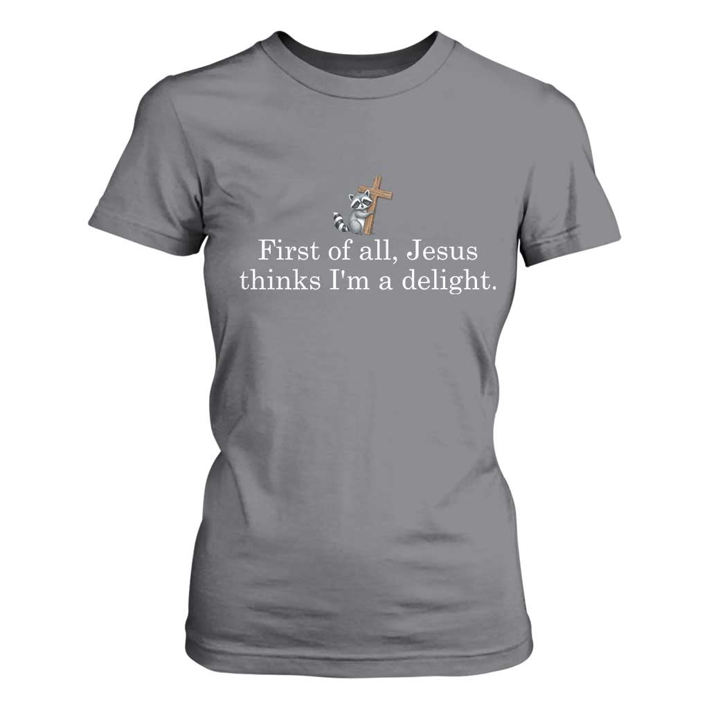 Jesus Thinks I'm A Delight T Shirt For Women Funny Christian Raccoon Sarcastic TS14 Charcoal Print Your Wear