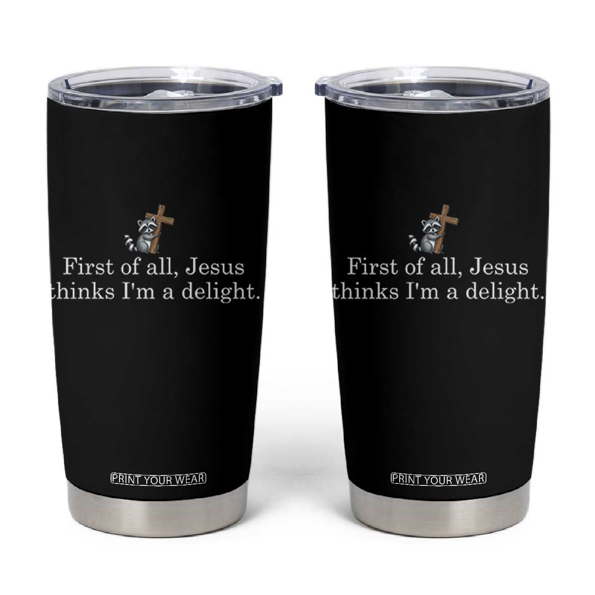 Jesus Thinks I'm A Delight Tumbler Cup Funny Christian Raccoon Sarcastic TS14 Black Print Your Wear