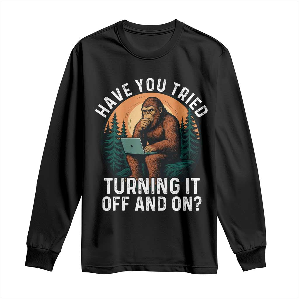Funny Bigfoot Tech Support Long Sleeve Shirt Have You Tried Turning It Off And On Sasquatsch Computer TS14 Black Print Your Wear