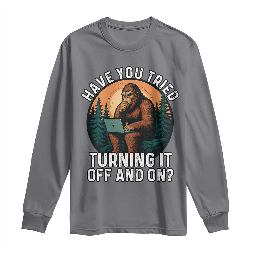 Funny Bigfoot Tech Support Long Sleeve Shirt Have You Tried Turning It Off And On Sasquatsch Computer TS14 Charcoal Print Your Wear