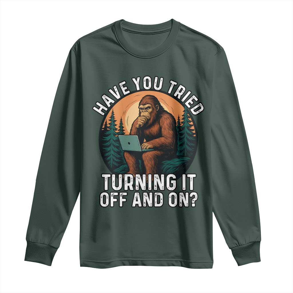 Funny Bigfoot Tech Support Long Sleeve Shirt Have You Tried Turning It Off And On Sasquatsch Computer TS14 Dark Forest Green Print Your Wear